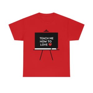 UNISEX TEES /TEACH ME HOW TO LOVE