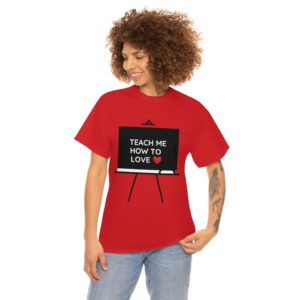 UNISEX TEES /TEACH ME HOW TO LOVE