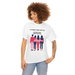 FAT SKINNY SHORT OR TALL THE RIGHT MAN/ WOMEN ANTHEM T-SHIRT